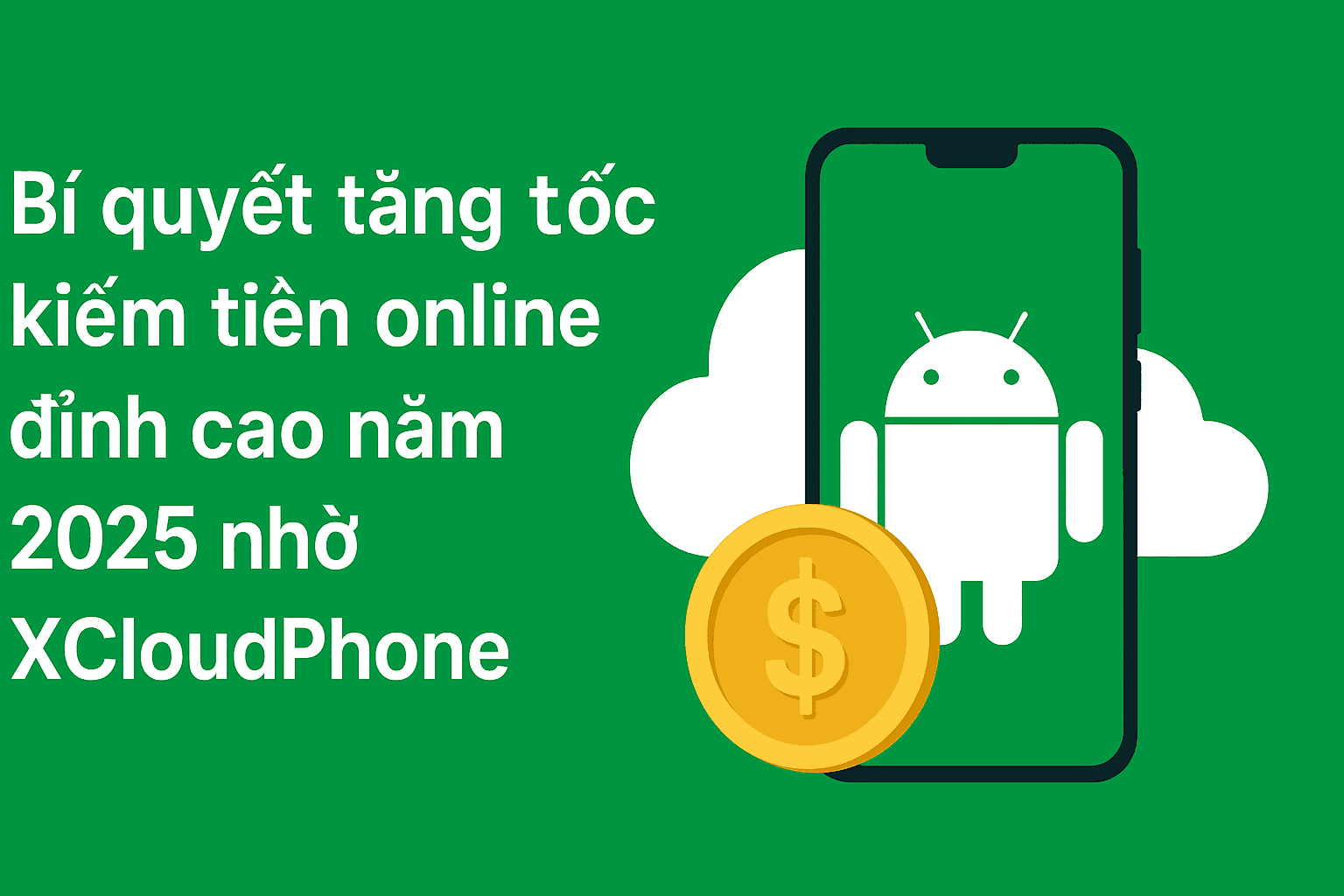 Bí quyết tăng tốc kiếm tiền online đỉnh cao năm 2025 nhờ XCloudPhone
